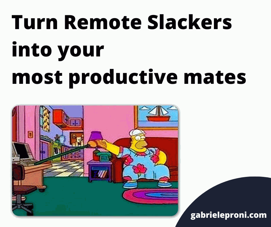 Turn Remote Slackers into your most productive mates